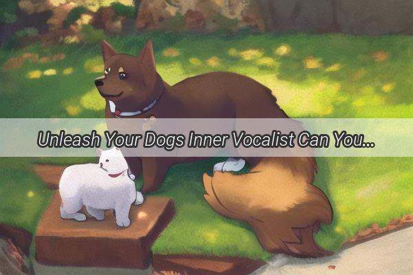 Unleash Your Dogs Inner Vocalist Can You Teach Your Pooch to Speak